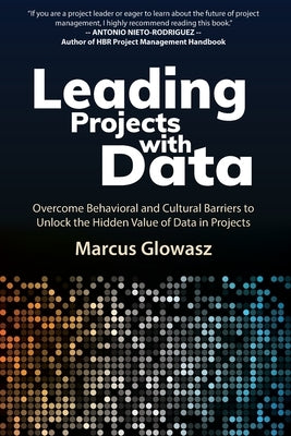 Leading Projects with Data: Overcome Behavioral and Cultural Barriers to Unlock the Hidden Value of Data in Projects Paperback Marcus Glowasz Gmbh