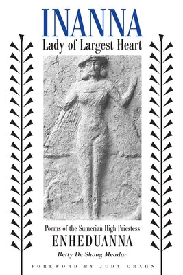 Inanna, Lady of Largest Heart: Poems of the Sumerian High Priestess Enheduanna Paperback University of Texas Press