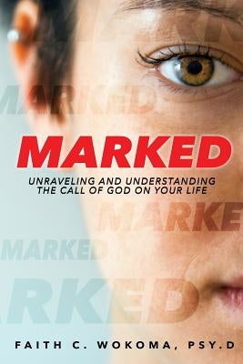 Marked: Understanding and Unraveling The Call Of God On Your Life Paperback Createspace Independent Publishing Platform