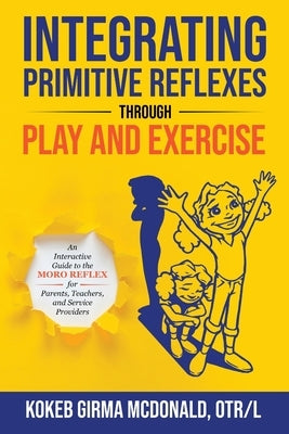Integrating Primitive Reflexes Through Play and Exercise: An Interactive Guide to the Moro Reflex for Parents, Teachers, and Service Providers Polaris Therapy