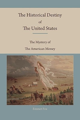 The Historical Destiny of the United States: The Mystery of the American Money Paperback Martino Fine Books