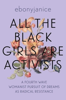 All the Black Girls Are Activists: A Fourth Wave Womanist Pursuit of Dreams as Radical Resistance Paperback Row House Publishing
