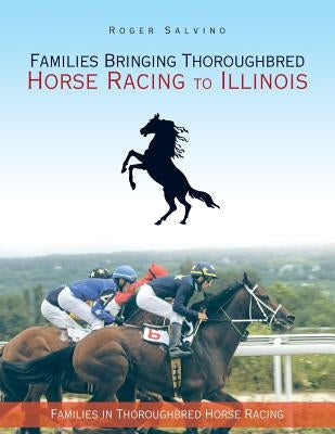 Families Bringing Thoroughbred Horse Racing to Illinois: Families in Thoroughbred Horse Racing Paperback Balboa Press