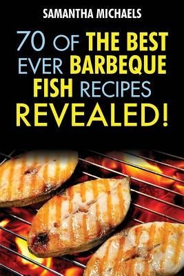 Barbecue Recipes: 70 of the Best Ever Barbecue Fish Recipes...Revealed! Paperback Cooking Genius
