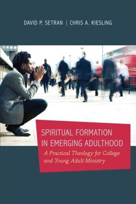 Spiritual Formation in Emerging Adulthood: A Practical Theology for College and Young Adult Ministry Paperback Baker Academic
