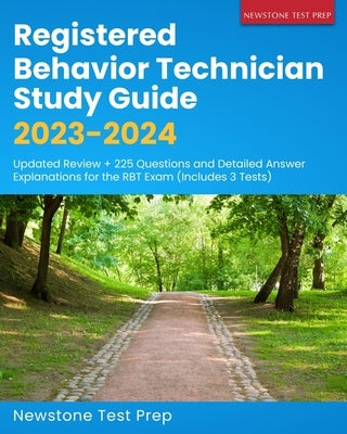 Registered Behavior Technician Study Guide 2023-2024: Updated Review + 225 Questions and Detailed Answer Explanations for the RBT Exam (Includes 3 Tes Paperback Newstone Test Prep