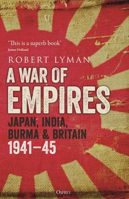 A War of Empires: Japan, India, Burma & Britain: 1941-45 Paperback Osprey Publishing (UK)