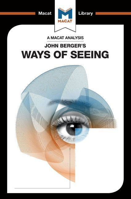 An Analysis of John Berger's Ways of Seeing Paperback Macat Library