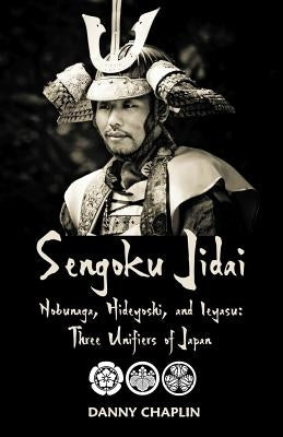 Sengoku Jidai. Nobunaga, Hideyoshi, and Ieyasu: Three Unifiers of Japan Createspace Independent Publishing Platform