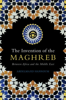 The Invention of the Maghreb: Between Africa and the Middle East Paperback Cambridge University Press