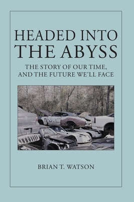 Headed Into the Abyss: The Story of Our Time, and the Future We'll Face Anvilside Press