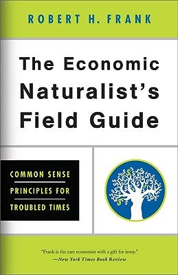 The Economic Naturalist's Field Guide: Common Sense Principles for Troubled Times Paperback Basic Books