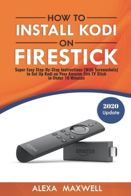 How to Install Kodi on Firestick: Super Easy Step-By-Step Instructions (With Screenshots) to Set Up Kodi on Your Amazon Fire TV Stick in Under 10 Minu Paperback Createspace Independent Publishing Platform
