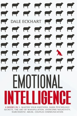 Emotional intelligence: 6 books in 1 Master your emotions, dark psychology secrets, the art of manipulation, overcome negativity, narcissistic Paperback Independently Published