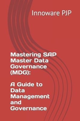 Mastering SAP Master Data Governance (MDG): A Guide to Data Management and Governance Paperback Independently Published