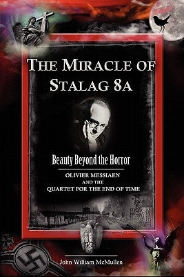 The Miracle of Stalag 8a - Beauty Beyond the Horror: Olivier Messiaen and the Quartet for the End of Time Paperback Bird Brain Productions
