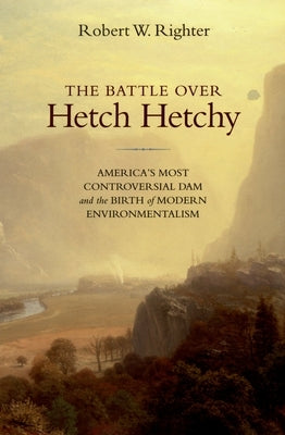 The Battle Over Hetch Hetchy: America's Most Controversial Dam and the Birth of Modern Environmentalism Paperback Oxford University Press, USA