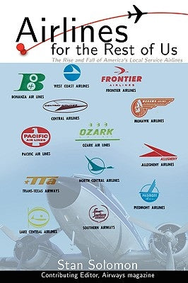 Airlines for the Rest of Us: The Rise and Fall of America's Local Service Airlines Paperback iUniverse