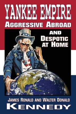 Yankee Empire: Aggressive Abroad and Despotic At Home Paperback Shotwell Publishing LLC