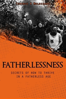 Fatherlessness - Secrets of How to Thrive in a Fatherless Age Paperback Independently Published