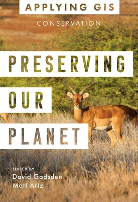 Preserving Our Planet: GIS for Conservation Paperback Esri Press