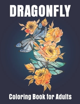 Dragonfly Coloring Book for Adults: Adult Coloring Book with Gorgeous Dragonflies Paperback Independently Published