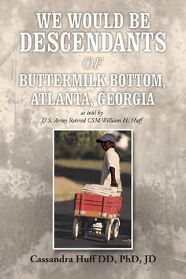 We Would Be Descendants of Buttermilk Bottom, Atlanta, Georgia: As Told by U.S. Army Retired Csm William Huff Paperback Authorhouse