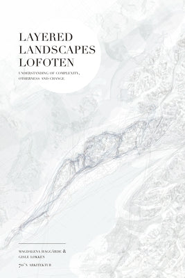 Layered Landscapes Lofoten: Understanding of Complexity, Otherness and Change by Haggarde, Magdalena