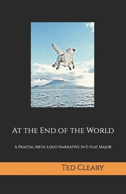 At the End of the World: A Fractal Meta-Loco Narrative in Eb Major Paperback Silver Song Press
