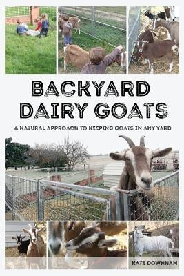 Backyard Dairy Goats: A natural approach to keeping goats in any yard Markensgrode