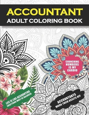 Accountant Adult Coloring Book: Funny Accountant Gift For Men and Women Student Graduation, Retirement, Appreciation Fun Gag Gift For Boss and Coworke Paperback Independently Published