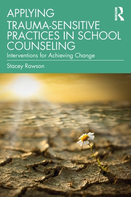 Applying Trauma-Sensitive Practices in School Counseling: Interventions for Achieving Change Paperback Routledge
