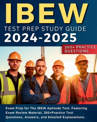 IBEW Test Prep Study Guide: Exam Prep for The IBEW Aptitude Test. Featuring Exam Review Material, 300+Practice Test Questions, Answers, and Detail Paperback Ibew Test Prep