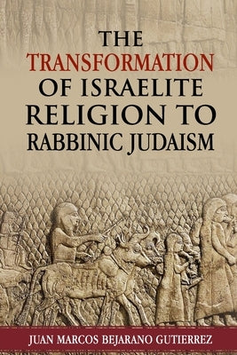 The Transformation of Israelite Religion to Rabbinic Judaism Paperback Independently Published