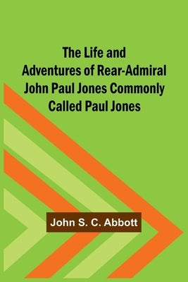 The Life and Adventures of Rear-Admiral John Paul Jones Commonly Called Paul Jones Paperback Alpha Edition