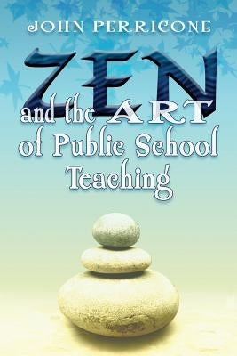 Zen and the Art of Public School Teaching Paperback John Perricone's Professional Speaking Servic