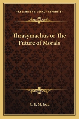 Thrasymachus or the Future of Morals Paperback Kessinger Publishing