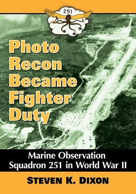 Photo Recon Became Fighter Duty: Marine Observation Squadron 251 in World War II Paperback McFarland & Company