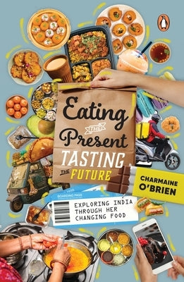 Eating the Present, Tasting the Future: Exploring India Through Her Changing Food Paperback India Penguin