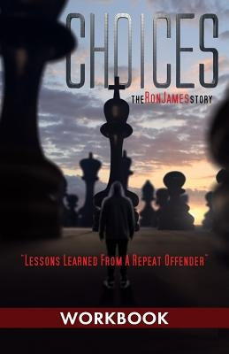 Choices - Ron James Story - Workbook: Lessons Learned From a Repeat Offender Paperback Orison Publishers, Inc.