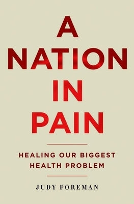 A Nation in Pain: Healing Our Biggest Health Problem by Foreman, Judy
