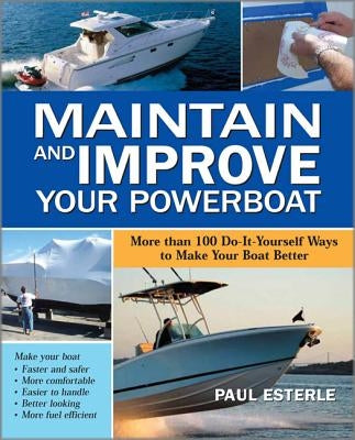 Maintain and Improve Your Powerboat: More Than 100 Do-It-Yourself Ways to Make Your Boat Better Paperback International Marine Publishing