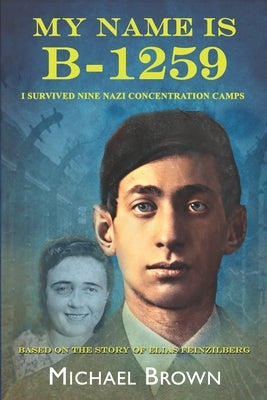 My Name Is B-1259: I Survived Nine Nazi Concentration Camps Paperback Michael Brown Novels