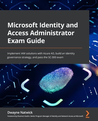 Microsoft Identity and Access Administrator Exam Guide: Implement IAM solutions with Azure AD, build an identity governance strategy, and pass the SC- Paperback Packt Publishing