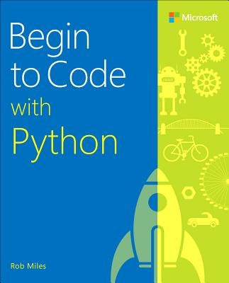 Begin to Code with Python by Miles, Rob