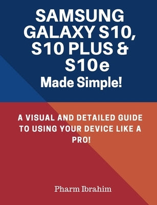 Samsung Galaxy S10, S10 Plus & S10e Made Simple!: A Visual and Detailed Guide to Using Your Device Like a Pro! Paperback Independently Published