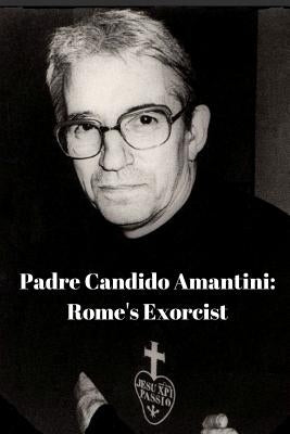 Padre Candido Amantini, CP: Rome's Exorcist Paperback Lulu.com