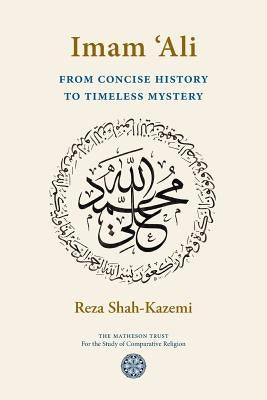 Imam 'Ali From Concise History to Timeless Mystery Matheson Trust