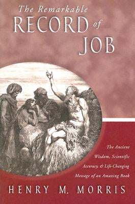 The Remarkable Record of Job: The Ancient Wisdom, Scientific Accuracy, & Life-Changing Message of an Amazing Book Paperback Master Books