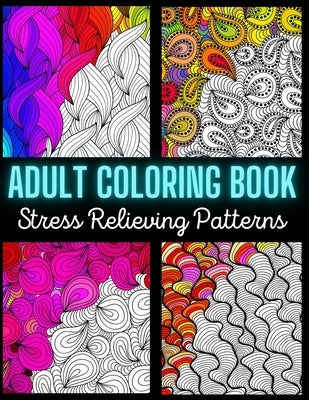 Adult Coloring Book: Stress Relieving Pattern: An Adult Coloring Book with Enjoyable, Painless, and Relaxing Coloring Pages (Stress Relievi Paperback Independently Published